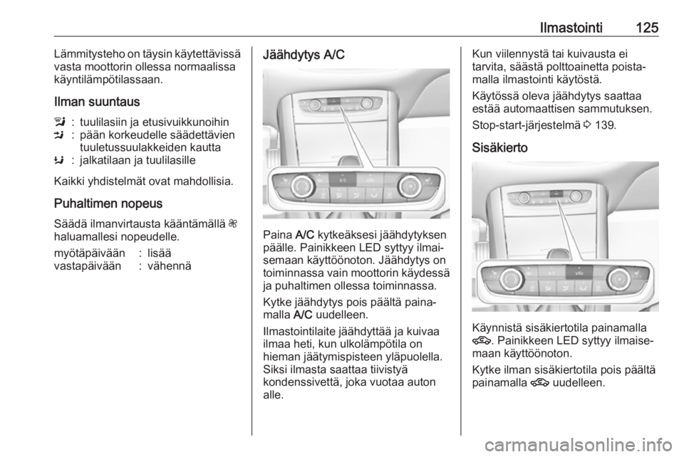 OPEL GRANDLAND X 2018.75  Ohjekirja (in Finnish) Ilmastointi125Lämmitysteho on täysin käytettävissä
vasta moottorin ollessa normaalissa
käyntilämpötilassaan.
Ilman suuntausl:tuulilasiin ja etusivuikkunoihinM:pään korkeudelle säädettävie