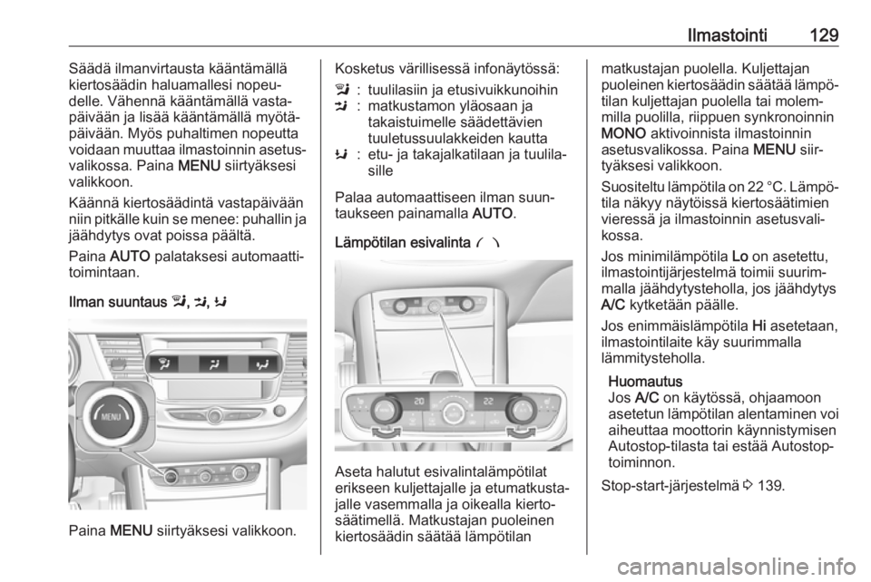 OPEL GRANDLAND X 2018.75  Ohjekirja (in Finnish) Ilmastointi129Säädä ilmanvirtausta kääntämällä
kiertosäädin haluamallesi nopeu‐
delle. Vähennä kääntämällä vasta‐
päivään ja lisää kääntämällä myötä‐
päivään. My�