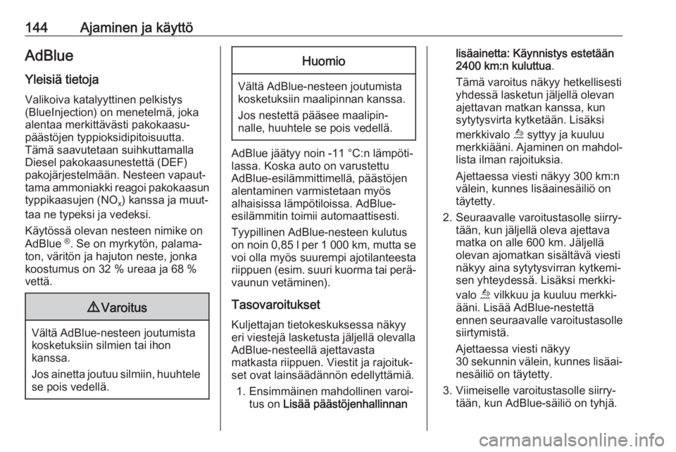 OPEL GRANDLAND X 2018.75  Ohjekirja (in Finnish) 144Ajaminen ja käyttöAdBlue
Yleisiä tietoja
Valikoiva katalyyttinen pelkistys
(BlueInjection) on menetelmä, joka
alentaa merkittävästi pakokaasu‐
päästöjen typpioksidipitoisuutta.
Tämä sa