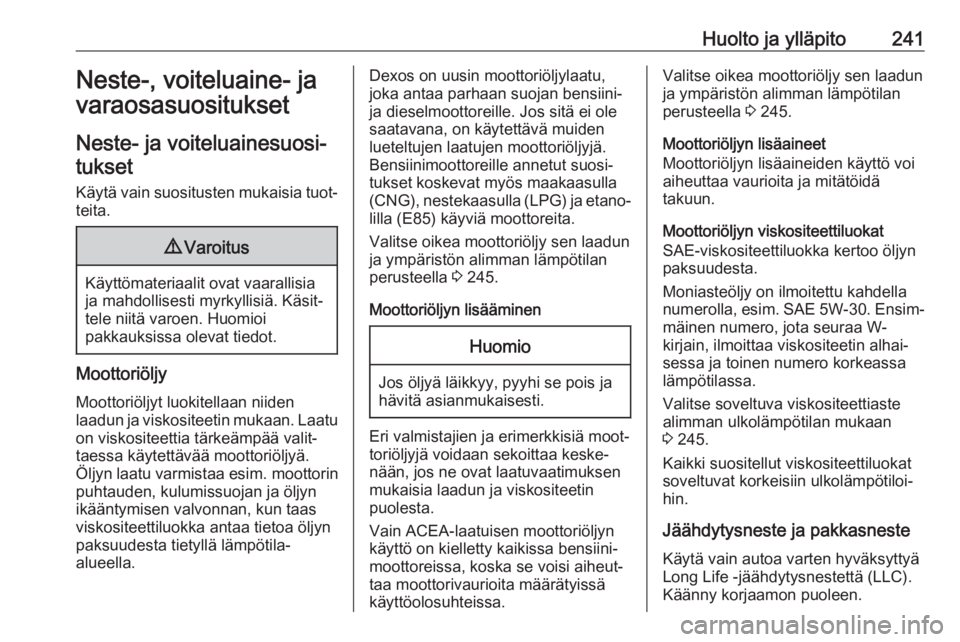 OPEL GRANDLAND X 2018.75  Ohjekirja (in Finnish) Huolto ja ylläpito241Neste-, voiteluaine- ja
varaosasuositukset
Neste- ja voiteluainesuosi‐ tukset
Käytä vain suositusten mukaisia tuot‐
teita.9 Varoitus
Käyttömateriaalit ovat vaarallisia
ja