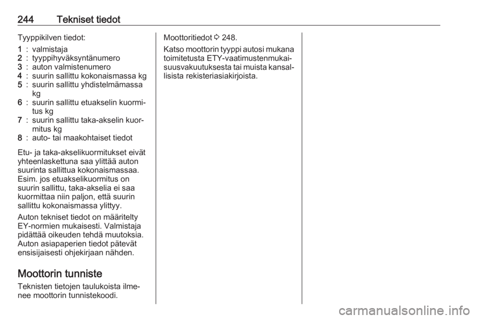 OPEL GRANDLAND X 2018.75  Ohjekirja (in Finnish) 244Tekniset tiedotTyyppikilven tiedot:1:valmistaja2:tyyppihyväksyntänumero3:auton valmistenumero4:suurin sallittu kokonaismassa kg5:suurin sallittu yhdistelmämassa
kg6:suurin sallittu etuakselin ku