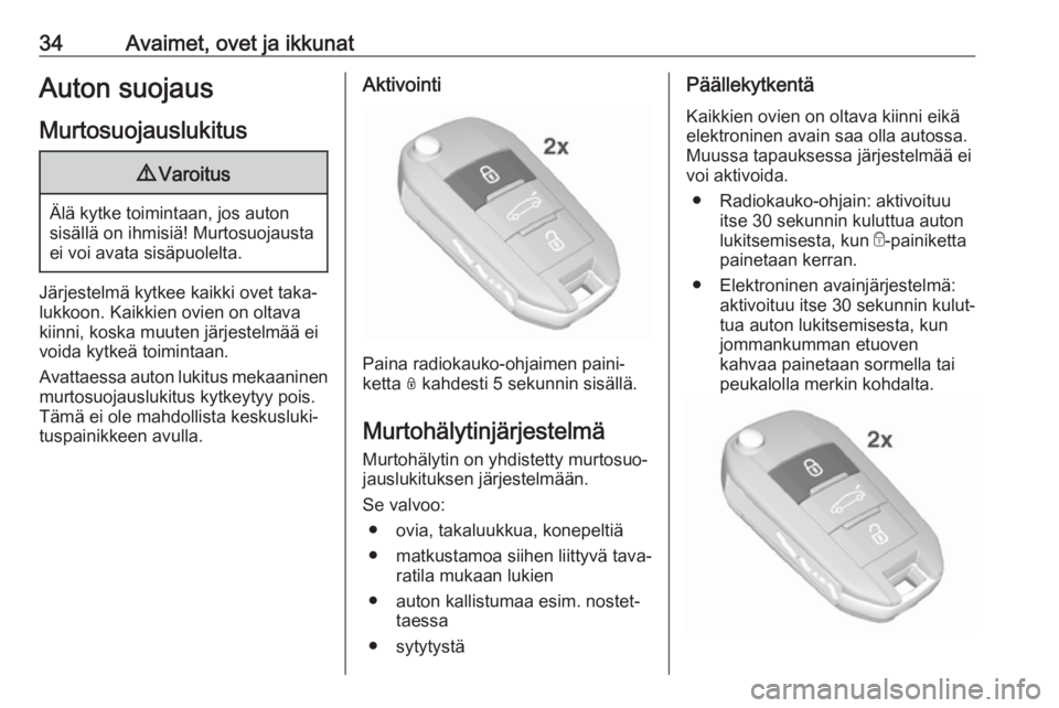 OPEL GRANDLAND X 2018.75  Ohjekirja (in Finnish) 34Avaimet, ovet ja ikkunatAuton suojausMurtosuojauslukitus9 Varoitus
Älä kytke toimintaan, jos auton
sisällä on ihmisiä! Murtosuojausta
ei voi avata sisäpuolelta.
Järjestelmä kytkee kaikki ove