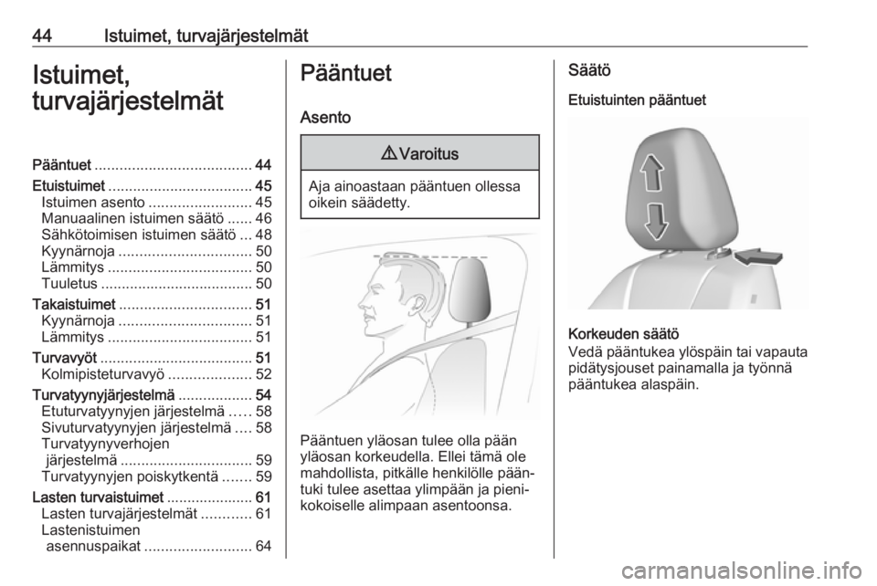 OPEL GRANDLAND X 2018.75  Ohjekirja (in Finnish) 44Istuimet, turvajärjestelmätIstuimet,
turvajärjestelmätPääntuet ...................................... 44
Etuistuimet ................................... 45
Istuimen asento ....................