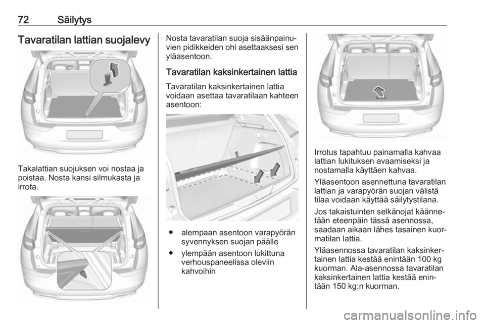 OPEL GRANDLAND X 2018.75 Ohjekirja (in Finnish) 72SäilytysTavaratilan lattian suojalevy
Takalattian suojuksen voi nostaa ja
poistaa. Nosta kansi silmukasta ja
irrota.
Nosta tavaratilan suoja sisäänpainu‐
vien pidikkeiden ohi asettaaksesi sen y OPEL GRANDLAND X 2018.75 Ohjekirja (in Finnish) 72SäilytysTavaratilan lattian suojalevy
Takalattian suojuksen voi nostaa ja
poistaa. Nosta kansi silmukasta ja
irrota.
Nosta tavaratilan suoja sisäänpainu‐
vien pidikkeiden ohi asettaaksesi sen y
