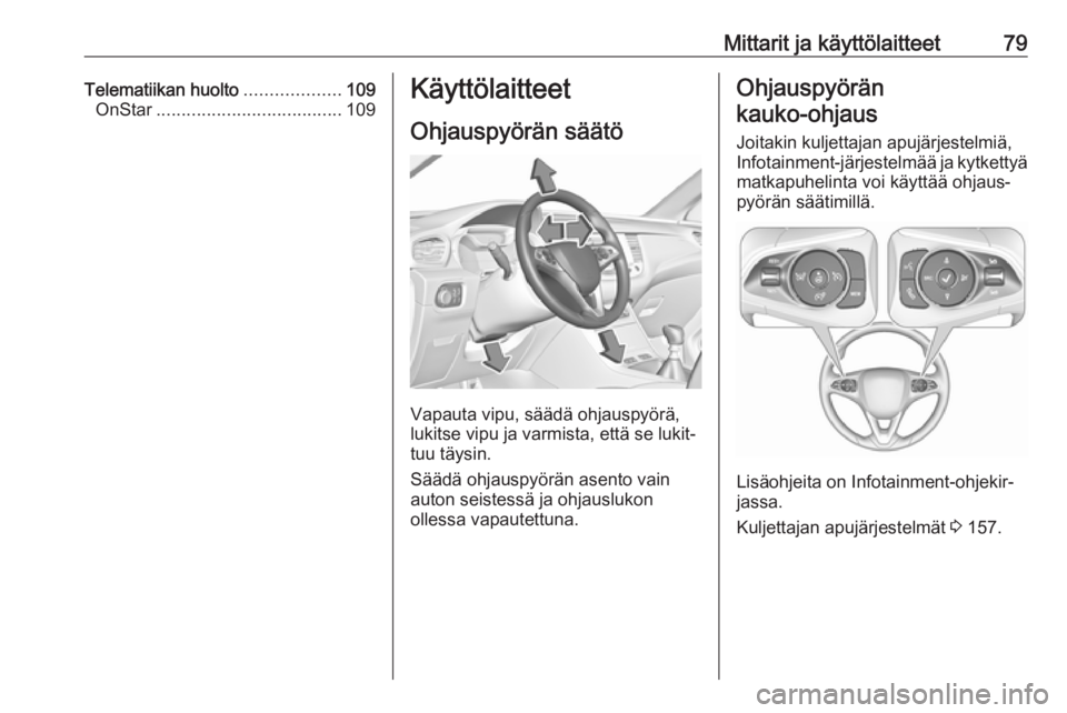 OPEL GRANDLAND X 2018.75  Ohjekirja (in Finnish) Mittarit ja käyttölaitteet79Telematiikan huolto...................109
OnStar ..................................... 109Käyttölaitteet
Ohjauspyörän säätö
Vapauta vipu, säädä ohjauspyörä,
l