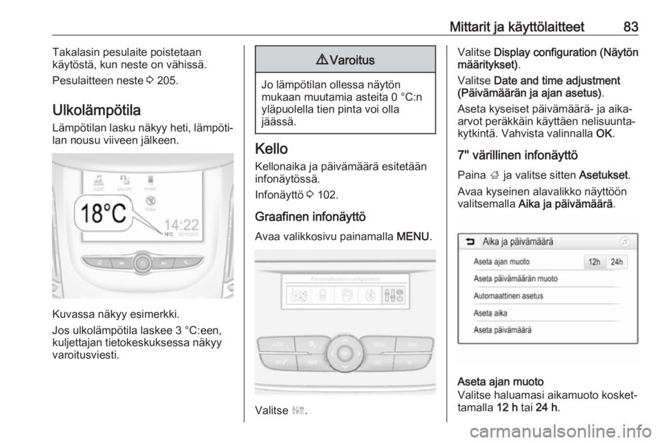OPEL GRANDLAND X 2018.75  Ohjekirja (in Finnish) Mittarit ja käyttölaitteet83Takalasin pesulaite poistetaan
käytöstä, kun neste on vähissä.
Pesulaitteen neste  3 205.
Ulkolämpötila Lämpötilan lasku näkyy heti, lämpöti‐
lan nousu viiv