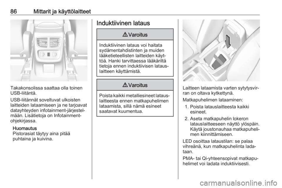 OPEL GRANDLAND X 2018.75  Ohjekirja (in Finnish) 86Mittarit ja käyttölaitteet
Takakonsolissa saattaa olla toinen
USB-liitäntä.
USB-liitännät soveltuvat ulkoisten
laitteiden lataamiseen ja ne tarjoavat
datayhteyden infotainment-järjestel‐
m�