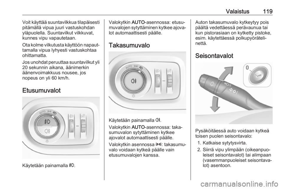 OPEL GRANDLAND X 2019  Ohjekirja (in Finnish) Valaistus119Voit käyttää suuntavilkkua tilapäisesti
pitämällä vipua juuri vastuskohdan
yläpuolella. Suuntavilkut vilkkuvat,
kunnes vipu vapautetaan.
Ota kolme vilkutusta käyttöön napaut‐
