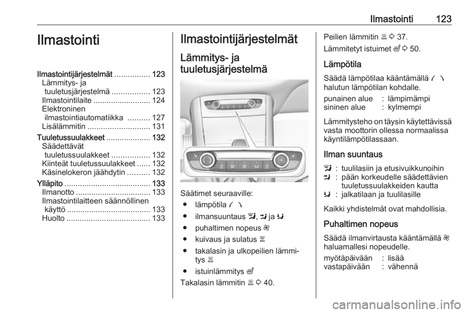 OPEL GRANDLAND X 2019  Ohjekirja (in Finnish) Ilmastointi123IlmastointiIlmastointijärjestelmät................123
Lämmitys- ja tuuletusjärjestelmä .................123
Ilmastointilaite .......................... 124
Elektroninen ilmastointia