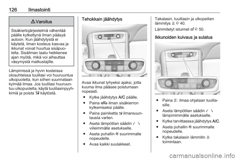 OPEL GRANDLAND X 2019  Ohjekirja (in Finnish) 126Ilmastointi9Varoitus
Sisäkiertojärjestelmä vähentää
päälle kytkettynä ilman pääsyä
autoon. Kun jäähdytystä ei
käytetä, ilman kosteus kasvaa ja
ikkunat voivat huurtua sisäpuo‐
le