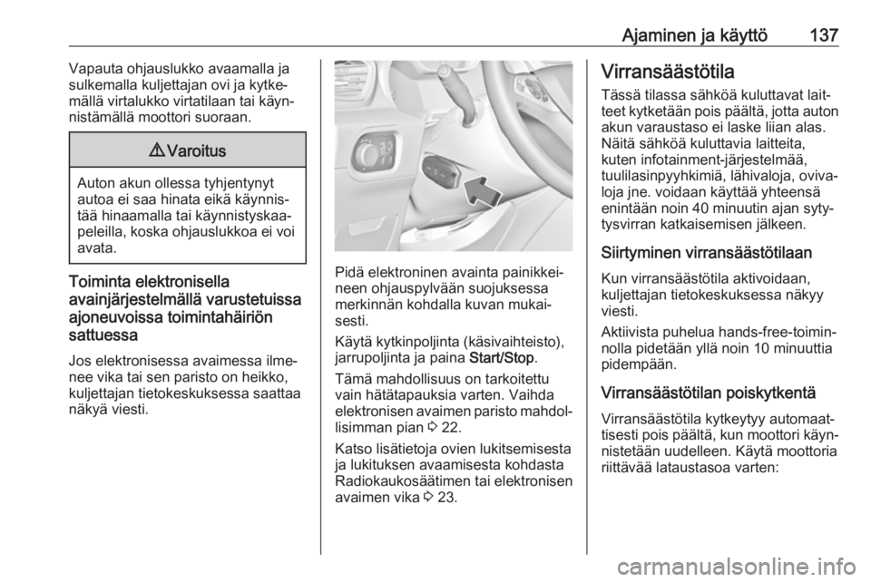 OPEL GRANDLAND X 2019  Ohjekirja (in Finnish) Ajaminen ja käyttö137Vapauta ohjauslukko avaamalla ja
sulkemalla kuljettajan ovi ja kytke‐
mällä virtalukko virtatilaan tai käyn‐
nistämällä moottori suoraan.9 Varoitus
Auton akun ollessa 