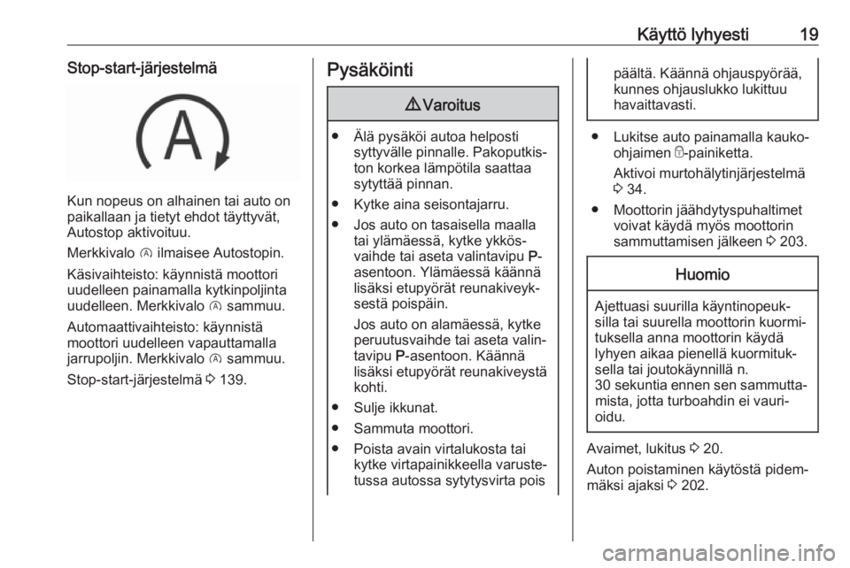 OPEL GRANDLAND X 2019  Ohjekirja (in Finnish) Käyttö lyhyesti19Stop-start-järjestelmä
Kun nopeus on alhainen tai auto on
paikallaan ja tietyt ehdot täyttyvät, Autostop aktivoituu.
Merkkivalo  D ilmaisee Autostopin.
Käsivaihteisto: käynnis