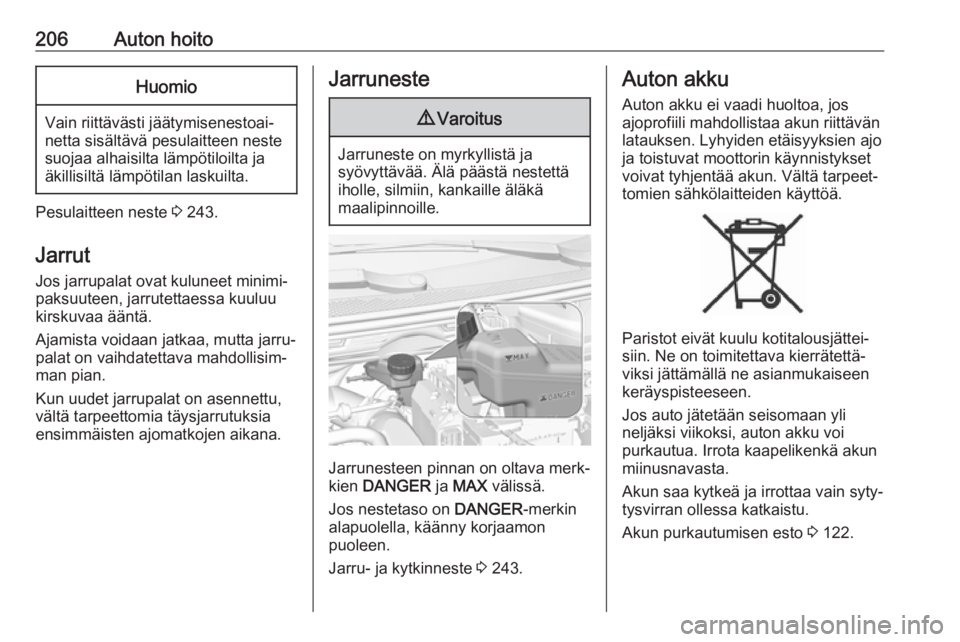 OPEL GRANDLAND X 2019  Ohjekirja (in Finnish) 206Auton hoitoHuomio
Vain riittävästi jäätymisenestoai‐
netta sisältävä pesulaitteen neste
suojaa alhaisilta lämpötiloilta ja
äkillisiltä lämpötilan laskuilta.
Pesulaitteen neste  3 243