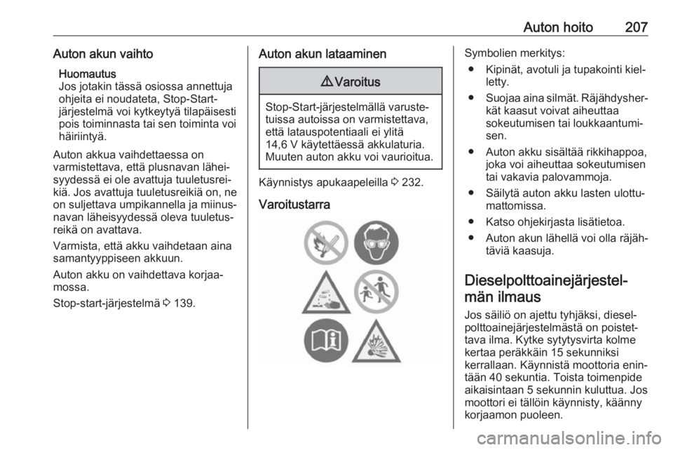 OPEL GRANDLAND X 2019  Ohjekirja (in Finnish) Auton hoito207Auton akun vaihtoHuomautus
Jos jotakin tässä osiossa annettuja
ohjeita ei noudateta, Stop-Start-
järjestelmä voi kytkeytyä tilapäisesti
pois toiminnasta tai sen toiminta voi
häiri