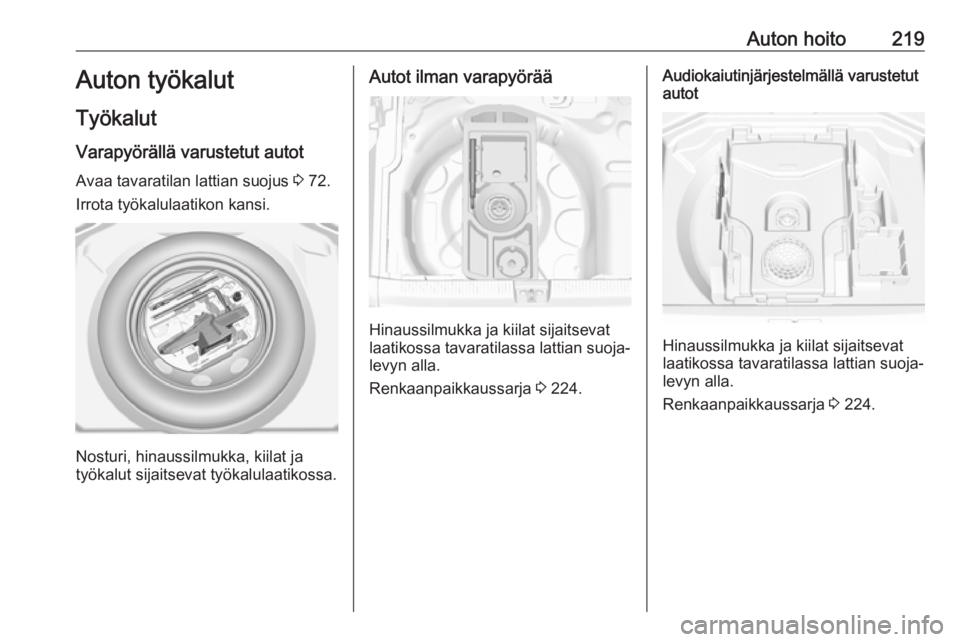 OPEL GRANDLAND X 2019  Ohjekirja (in Finnish) Auton hoito219Auton työkalut
Työkalut Varapyörällä varustetut autot
Avaa tavaratilan lattian suojus  3 72.
Irrota työkalulaatikon kansi.
Nosturi, hinaussilmukka, kiilat ja
työkalut sijaitsevat 