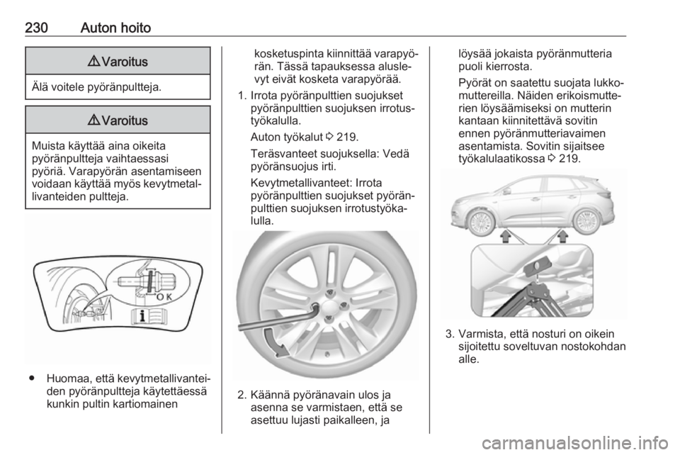 OPEL GRANDLAND X 2019  Ohjekirja (in Finnish) 230Auton hoito9Varoitus
Älä voitele pyöränpultteja.
9Varoitus
Muista käyttää aina oikeita
pyöränpultteja vaihtaessasi
pyöriä. Varapyörän asentamiseen
voidaan käyttää myös kevytmetal�