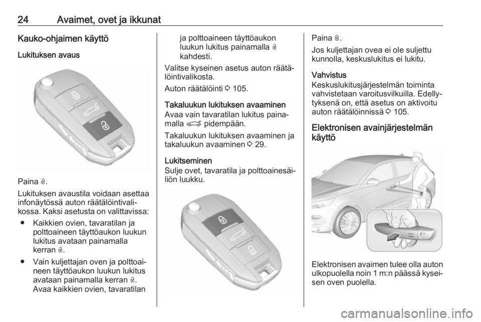 OPEL GRANDLAND X 2019  Ohjekirja (in Finnish) 24Avaimet, ovet ja ikkunatKauko-ohjaimen käyttöLukituksen avaus
Paina  O.
Lukituksen avaustila voidaan asettaa
infonäytössä auton räätälöintivali‐
kossa. Kaksi asetusta on valittavissa:
●