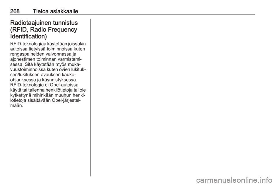 OPEL GRANDLAND X 2019  Ohjekirja (in Finnish) 268Tietoa asiakkaalleRadiotaajuinen tunnistus(RFID, Radio FrequencyIdentification)
RFID-teknologiaa käytetään joissakin
autoissa tietyissä toiminnoissa kuten
rengaspaineiden valvonnassa ja
ajonest