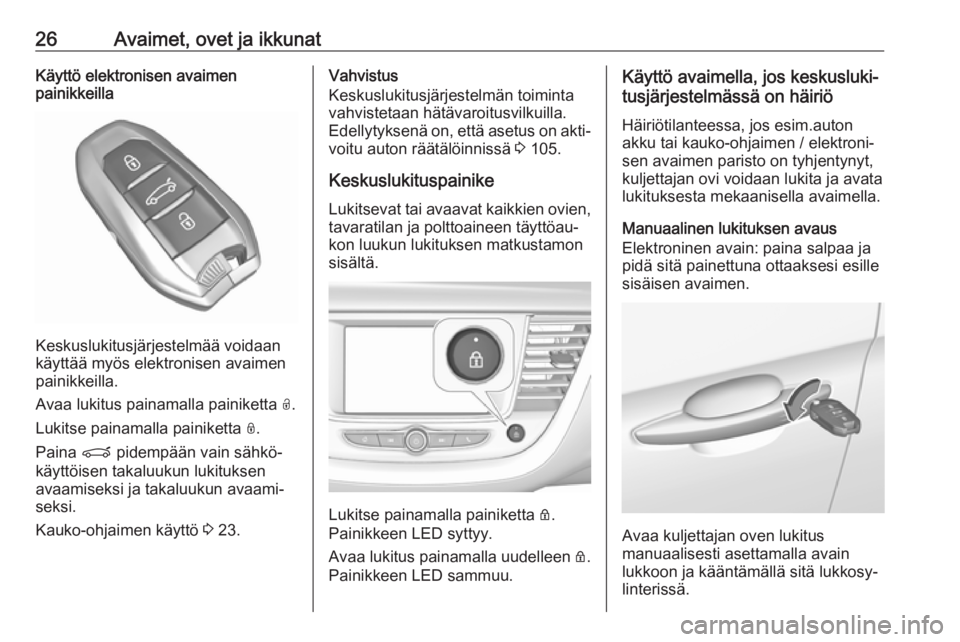 OPEL GRANDLAND X 2019  Ohjekirja (in Finnish) 26Avaimet, ovet ja ikkunatKäyttö elektronisen avaimen
painikkeilla
Keskuslukitusjärjestelmää voidaan
käyttää myös elektronisen avaimen
painikkeilla.
Avaa lukitus painamalla painiketta  O.
Luk