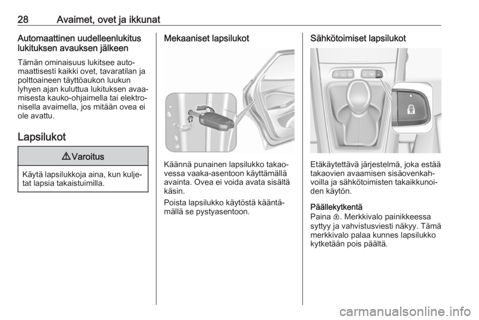 OPEL GRANDLAND X 2019  Ohjekirja (in Finnish) 28Avaimet, ovet ja ikkunatAutomaattinen uudelleenlukitus
lukituksen avauksen jälkeen
Tämän ominaisuus lukitsee auto‐maattisesti kaikki ovet, tavaratilan ja
polttoaineen täyttöaukon luukun
lyhye