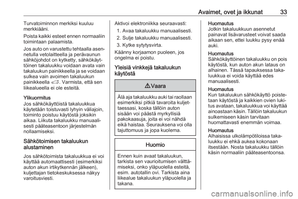 OPEL GRANDLAND X 2019  Ohjekirja (in Finnish) Avaimet, ovet ja ikkunat33Turvatoiminnon merkiksi kuuluu
merkkiääni.
Poista kaikki esteet ennen normaaliin
toimintaan palaamista.
Jos auto on varustettu tehtaalla asen‐
netulla vetolaitteella ja p