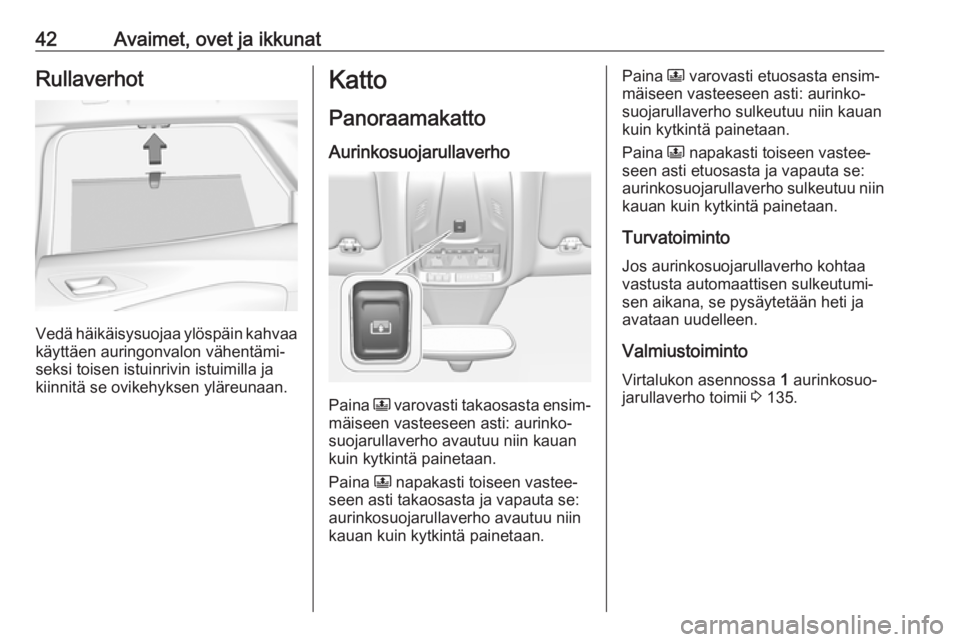 OPEL GRANDLAND X 2019  Ohjekirja (in Finnish) 42Avaimet, ovet ja ikkunatRullaverhot
Vedä häikäisysuojaa ylöspäin kahvaa
käyttäen auringonvalon vähentämi‐
seksi toisen istuinrivin istuimilla ja
kiinnitä se ovikehyksen yläreunaan.
Katt