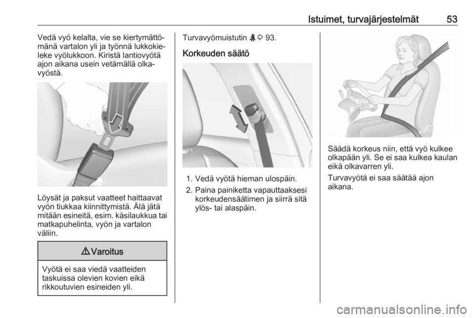 OPEL GRANDLAND X 2019  Ohjekirja (in Finnish) Istuimet, turvajärjestelmät53Vedä vyö kelalta, vie se kiertymättö‐
mänä vartalon yli ja työnnä lukkokie‐
leke vyölukkoon. Kiristä lantiovyötä
ajon aikana usein vetämällä olka‐
v