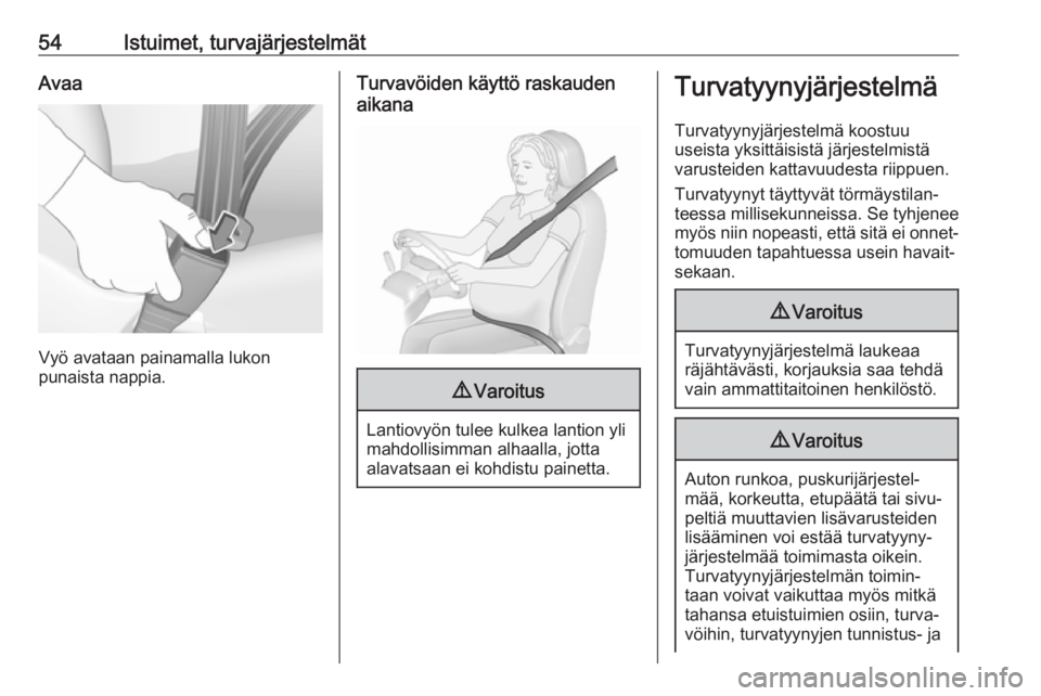 OPEL GRANDLAND X 2019  Ohjekirja (in Finnish) 54Istuimet, turvajärjestelmätAvaa
Vyö avataan painamalla lukon
punaista nappia.
Turvavöiden käyttö raskauden
aikana9 Varoitus
Lantiovyön tulee kulkea lantion yli
mahdollisimman alhaalla, jotta
