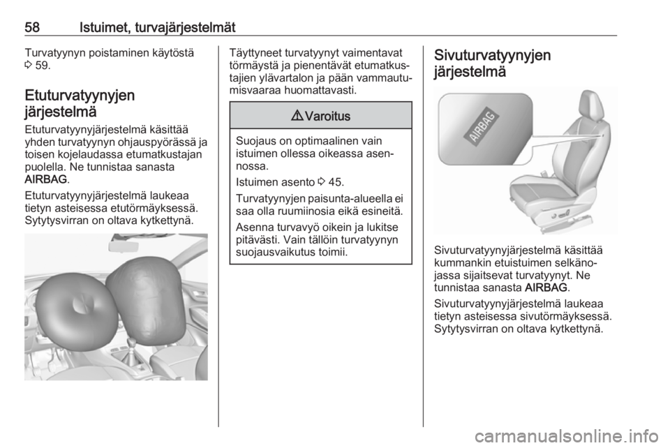 OPEL GRANDLAND X 2019  Ohjekirja (in Finnish) 58Istuimet, turvajärjestelmätTurvatyynyn poistaminen käytöstä
3  59.
Etuturvatyynyjen järjestelmä
Etuturvatyynyjärjestelmä käsittää
yhden turvatyynyn ohjauspyörässä ja toisen kojelaudas