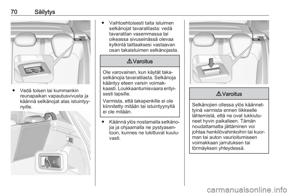 OPEL GRANDLAND X 2019  Ohjekirja (in Finnish) 70Säilytys
● Vedä toisen tai kummankinreunapaikan vapautusvivusta ja
käännä selkänojat alas istuintyy‐
nyille.
● Vaihtoehtoisesti taita istuimen selkänojat tavaratilasta: vedä
tavaratila