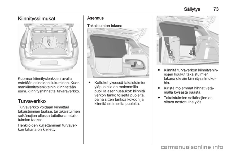 OPEL GRANDLAND X 2019  Ohjekirja (in Finnish) Säilytys73Kiinnityssilmukat
Kuormankiinnityslenkkien avulla
estetään esineiden liukuminen. Kuor‐ mankiinnityslenkkeihin kiinnitetään
esim. kiinnityshihnat tai tavaraverkko.
Turvaverkko Turvaver