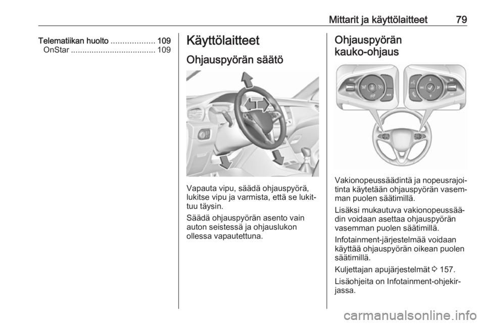OPEL GRANDLAND X 2019  Ohjekirja (in Finnish) Mittarit ja käyttölaitteet79Telematiikan huolto...................109
OnStar ..................................... 109Käyttölaitteet
Ohjauspyörän säätö
Vapauta vipu, säädä ohjauspyörä,
l