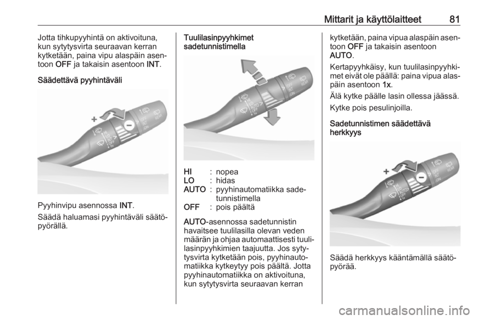 OPEL GRANDLAND X 2019  Ohjekirja (in Finnish) Mittarit ja käyttölaitteet81Jotta tihkupyyhintä on aktivoituna,
kun sytytysvirta seuraavan kerran kytketään, paina vipu alaspäin asen‐
toon  OFF ja takaisin asentoon  INT.
Säädettävä pyyhi