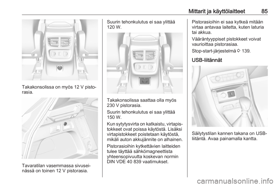 OPEL GRANDLAND X 2019  Ohjekirja (in Finnish) Mittarit ja käyttölaitteet85
Takakonsolissa on myös 12 V pisto‐
rasia.
Tavaratilan vasemmassa sivusei‐
nässä on toinen 12 V pistorasia.
Suurin tehonkulutus ei saa ylittää
120 W.
Takakonsoli