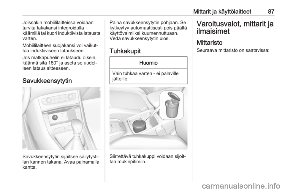 OPEL GRANDLAND X 2019  Ohjekirja (in Finnish) Mittarit ja käyttölaitteet87Joissakin mobiililaitteissa voidaan
tarvita takakansi integroidulla
käämillä tai kuori induktiivista latausta
varten.
Mobiililaitteen suojakansi voi vaikut‐
taa indu