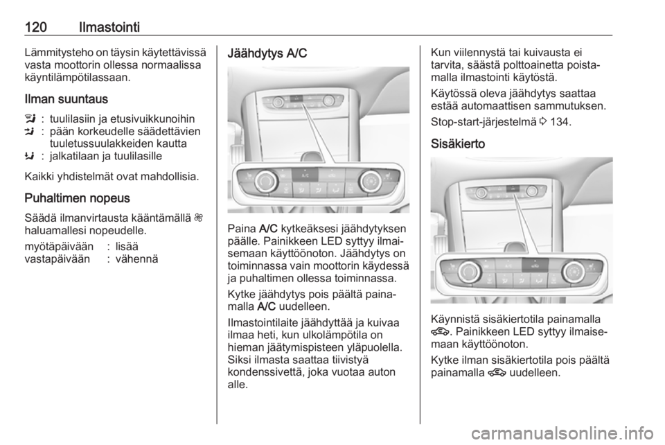 OPEL GRANDLAND X 2019.75  Ohjekirja (in Finnish) 120IlmastointiLämmitysteho on täysin käytettävissä
vasta moottorin ollessa normaalissa
käyntilämpötilassaan.
Ilman suuntausl:tuulilasiin ja etusivuikkunoihinM:pään korkeudelle säädettävie