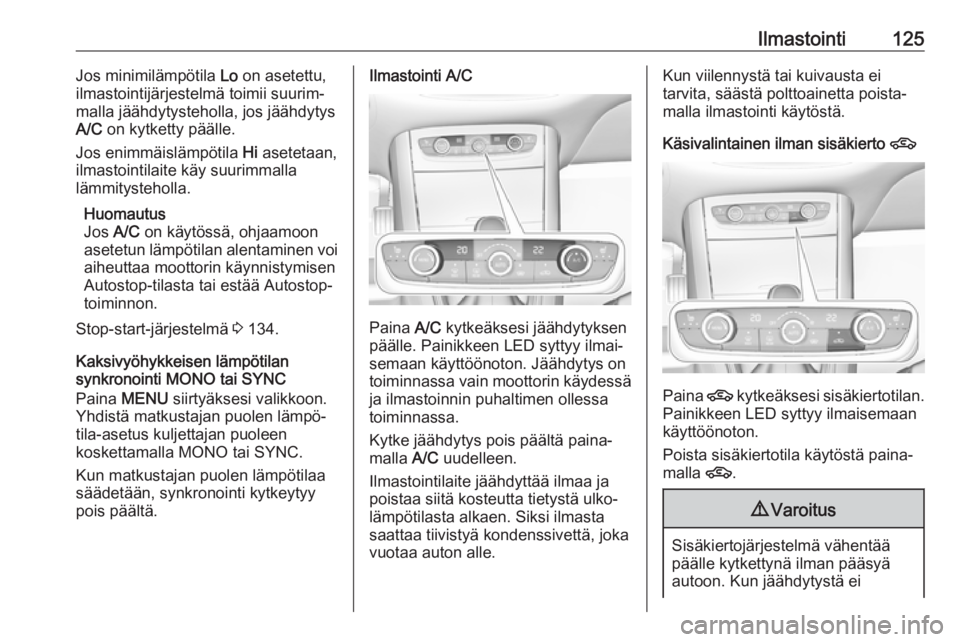 OPEL GRANDLAND X 2019.75  Ohjekirja (in Finnish) Ilmastointi125Jos minimilämpötila Lo on asetettu,
ilmastointijärjestelmä toimii suurim‐
malla jäähdytysteholla, jos jäähdytys A/C  on kytketty päälle.
Jos enimmäislämpötila  Hi asetetaa