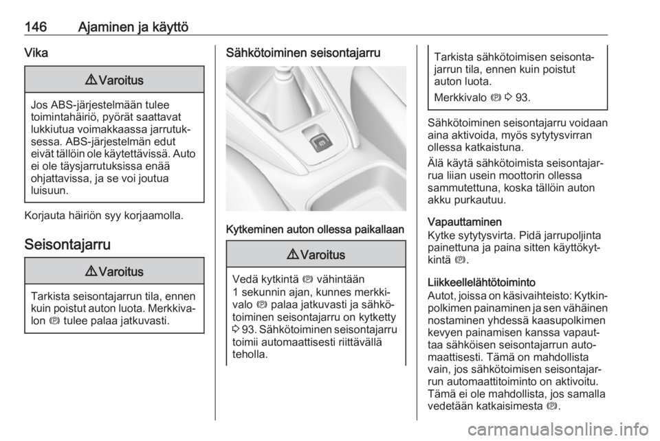 OPEL GRANDLAND X 2019.75  Ohjekirja (in Finnish) 146Ajaminen ja käyttöVika9Varoitus
Jos ABS-järjestelmään tulee
toimintahäiriö, pyörät saattavat
lukkiutua voimakkaassa jarrutuk‐
sessa. ABS-järjestelmän edut
eivät tällöin ole käytett