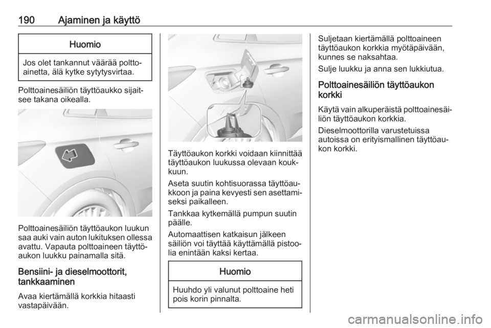 OPEL GRANDLAND X 2019.75 Ohjekirja (in Finnish) 190Ajaminen ja käyttöHuomio
Jos olet tankannut väärää poltto‐
ainetta, älä kytke sytytysvirtaa.
Polttoainesäiliön täyttöaukko sijait‐
see takana oikealla.
Polttoainesäiliön täyttöa OPEL GRANDLAND X 2019.75 Ohjekirja (in Finnish) 190Ajaminen ja käyttöHuomio
Jos olet tankannut väärää poltto‐
ainetta, älä kytke sytytysvirtaa.
Polttoainesäiliön täyttöaukko sijait‐
see takana oikealla.
Polttoainesäiliön täyttöa