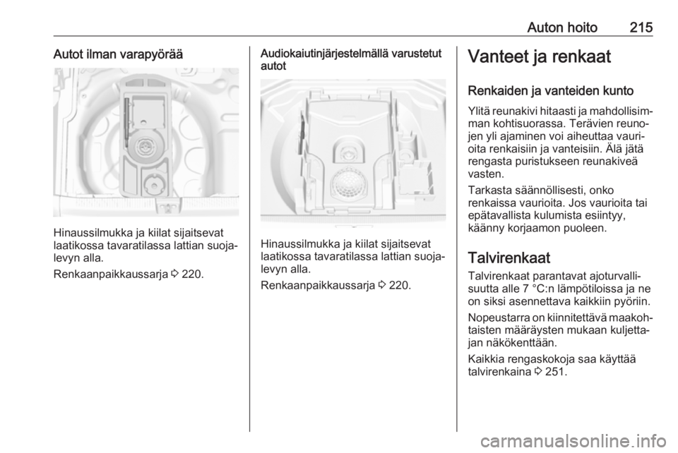 OPEL GRANDLAND X 2019.75  Ohjekirja (in Finnish) Auton hoito215Autot ilman varapyörää
Hinaussilmukka ja kiilat sijaitsevat
laatikossa tavaratilassa lattian suoja‐
levyn alla.
Renkaanpaikkaussarja  3 220.
Audiokaiutinjärjestelmällä varustetut