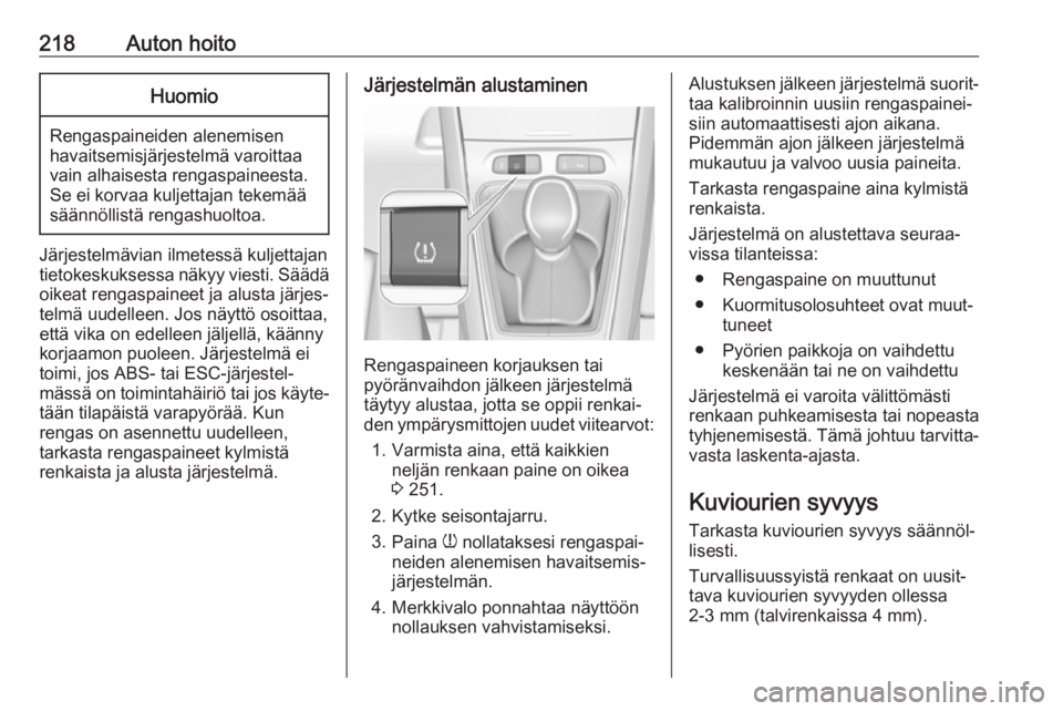 OPEL GRANDLAND X 2019.75  Ohjekirja (in Finnish) 218Auton hoitoHuomio
Rengaspaineiden alenemisen
havaitsemisjärjestelmä varoittaa
vain alhaisesta rengaspaineesta.
Se ei korvaa kuljettajan tekemää
säännöllistä rengashuoltoa.
Järjestelmävian