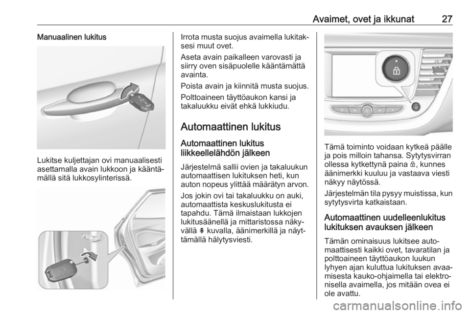 OPEL GRANDLAND X 2019.75  Ohjekirja (in Finnish) Avaimet, ovet ja ikkunat27Manuaalinen lukitus
Lukitse kuljettajan ovi manuaalisesti
asettamalla avain lukkoon ja kääntä‐
mällä sitä lukkosylinterissä.
Irrota musta suojus avaimella lukitak‐