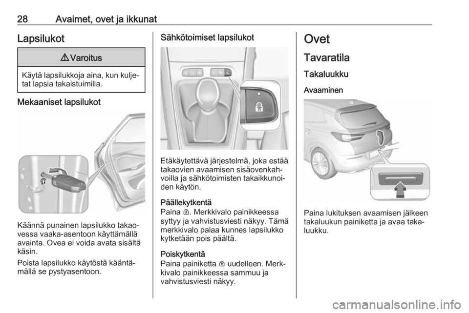 OPEL GRANDLAND X 2019.75  Ohjekirja (in Finnish) 28Avaimet, ovet ja ikkunatLapsilukot9Varoitus
Käytä lapsilukkoja aina, kun kulje‐
tat lapsia takaistuimilla.
Mekaaniset lapsilukot
Käännä punainen lapsilukko takao‐
vessa vaaka-asentoon käyt