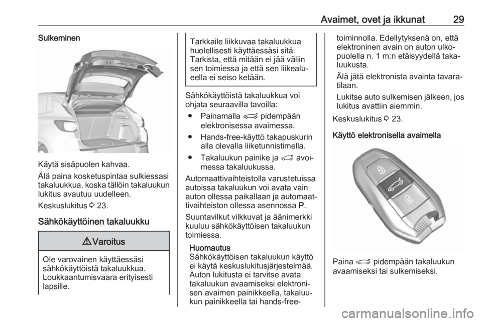 OPEL GRANDLAND X 2019.75  Ohjekirja (in Finnish) Avaimet, ovet ja ikkunat29Sulkeminen
Käytä sisäpuolen kahvaa.
Älä paina kosketuspintaa sulkiessasi
takaluukkua, koska tällöin takaluukun
lukitus avautuu uudelleen.
Keskuslukitus  3 23.
Sähkök