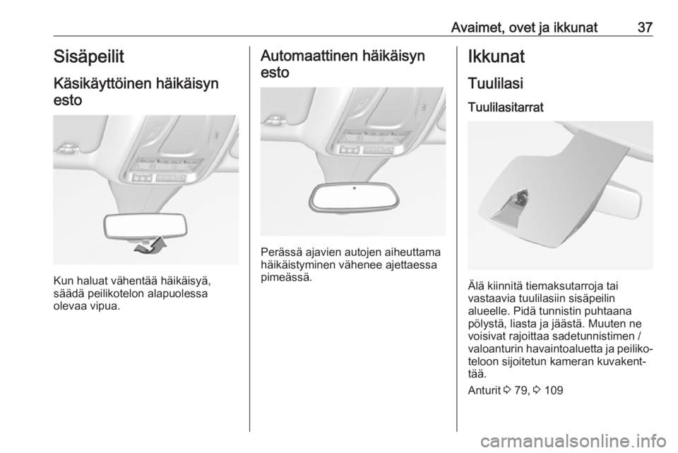 OPEL GRANDLAND X 2019.75  Ohjekirja (in Finnish) Avaimet, ovet ja ikkunat37Sisäpeilit
Käsikäyttöinen häikäisyn esto
Kun haluat vähentää häikäisyä,
säädä peilikotelon alapuolessa
olevaa vipua.
Automaattinen häikäisyn
esto
Perässä a