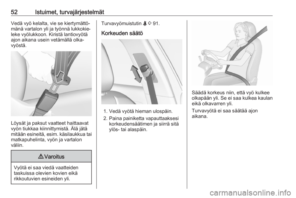 OPEL GRANDLAND X 2019.75  Ohjekirja (in Finnish) 52Istuimet, turvajärjestelmätVedä vyö kelalta, vie se kiertymättö‐
mänä vartalon yli ja työnnä lukkokie‐
leke vyölukkoon. Kiristä lantiovyötä
ajon aikana usein vetämällä olka‐
v