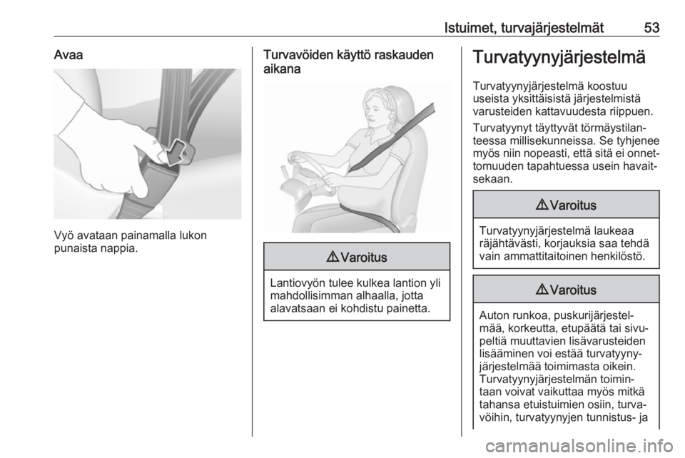 OPEL GRANDLAND X 2019.75  Ohjekirja (in Finnish) Istuimet, turvajärjestelmät53Avaa
Vyö avataan painamalla lukon
punaista nappia.
Turvavöiden käyttö raskauden
aikana9 Varoitus
Lantiovyön tulee kulkea lantion yli
mahdollisimman alhaalla, jotta
