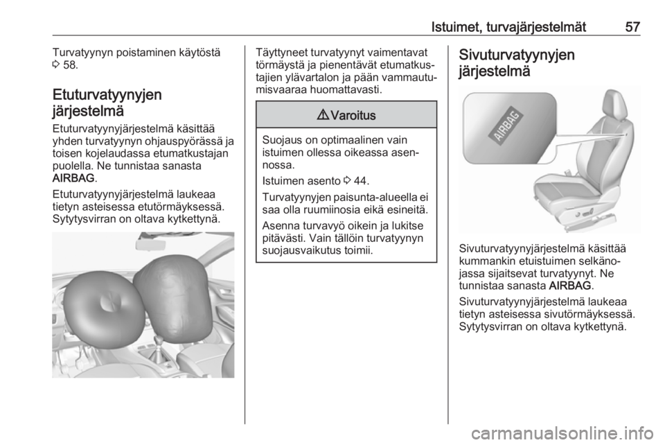 OPEL GRANDLAND X 2019.75  Ohjekirja (in Finnish) Istuimet, turvajärjestelmät57Turvatyynyn poistaminen käytöstä
3  58.
Etuturvatyynyjen järjestelmä
Etuturvatyynyjärjestelmä käsittää
yhden turvatyynyn ohjauspyörässä ja
toisen kojelaudas
