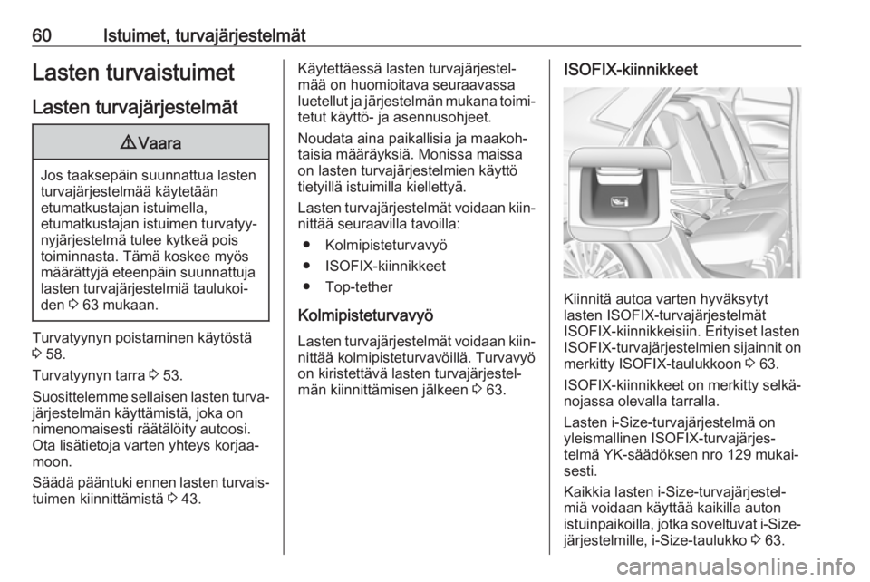 OPEL GRANDLAND X 2019.75  Ohjekirja (in Finnish) 60Istuimet, turvajärjestelmätLasten turvaistuimetLasten turvajärjestelmät9 Vaara
Jos taaksepäin suunnattua lasten
turvajärjestelmää käytetään
etumatkustajan istuimella,
etumatkustajan istui