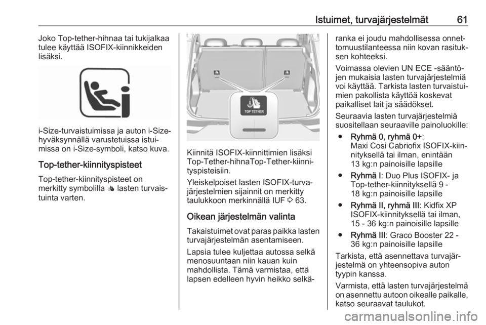 OPEL GRANDLAND X 2019.75  Ohjekirja (in Finnish) Istuimet, turvajärjestelmät61Joko Top-tether-hihnaa tai tukijalkaa
tulee käyttää ISOFIX-kiinnikkeiden
lisäksi.
i-Size -turvaistuimissa ja auton  i-Size-
hyväksynnällä varustetuissa istui‐ m